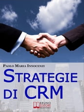 Strategie di CRM. Costruisci la Relazione con il Cliente e Incrementa il tuo Business. (Ebook Italiano - Anteprima Gratis)