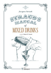 Straub s Manual of Mixed Drinks. Un manuale completo di bevande miscelate per tutte le occasioni