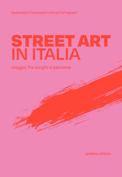 Street art in Italia. Viaggio fra luoghi e persone