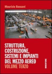 Struttura, costruzione, sistemi e impianti del mezzo aereo. Per gli Ist. tecnici. Vol. 3
