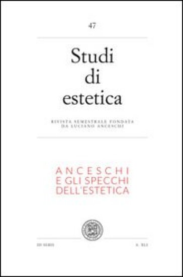 Studi di estetica. 47.Anceschi e gli specchi dell'estetica. Per il centenario della nascita di Luciano Ancheschi (1911-1995)