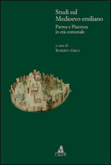 Studi sul medioevo emiliano. Parma e Piacenza in età comunale