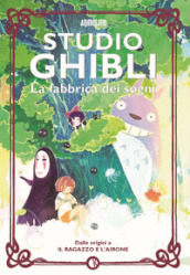 Studio Ghibli. La fabbrica dei sogni. Dalle origini a «Il ragazzo e l airone»