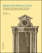 Studio d architettura civile. Gli atlanti di architettura moderna e la diffusione dei modelli romani nell Europa del Settecento