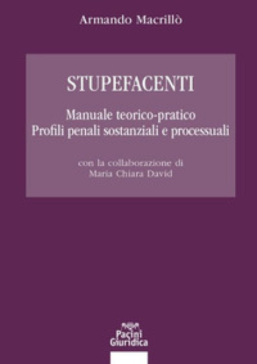 Stupefacenti. Manuale teorico-pratico. Profili penali sostanziali e processuali