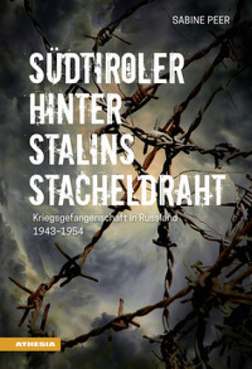Sudtiroler hinter Stalins Stacheldraht. Kriegsgefangenschaft in Russland 1943-1954