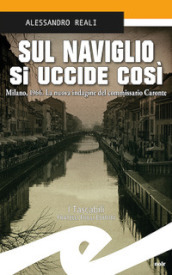 Sul Naviglio si uccide così. Milano, 1966. La nuova indagine del commissario Caronte