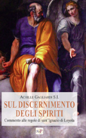 Sul discernimento degli spiriti. Commento alle regole di sant Ignazio di Loyola. Nuova ediz.