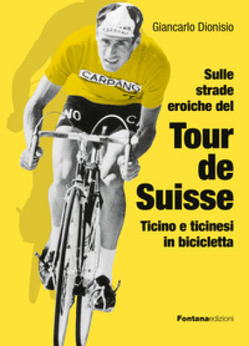 Sulle strade eroiche del Tour de Suisse. Ticino e ticinesi in bicicletta