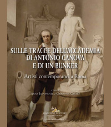 Sulle tracce dell'Accademia di Antonio Canova e di un bunker. Artisti contemporanei a Roma