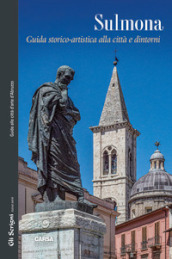 Sulmona. Guida storico-artistica alla città e d intorni