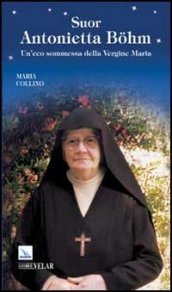 Suor Antonietta Bohm. Un eco sommessa della Vergine Maria