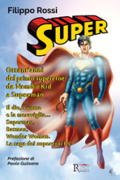 Super. Ottant anni del primo supereroe: da Nembo Kid a Superman. Il dio, l uomo e la meraviglia... Superman, Batman, Wonder Woman. La saga dei supereroi DC. Ediz. illustrata
