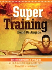 Super training. Sette segreti per lo sviluppo di un fisico e di una mente forti, flessibili e resistenti