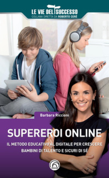 Supereroi online. Il metodo educativo al digitale per crescere bambini di talento e sicuri di sé