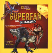 Superfan del giurassico. Un libro pieno di curiosità sui dinosauri. Ediz. illustrata