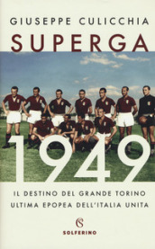 Superga 1949. Il destino del grande Torino, ultima epopea dell Italia unita