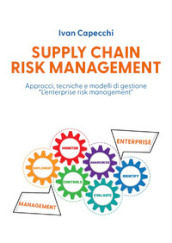 Supply chain risk management. Approcci, tecniche e modelli di gestione «l enterprise risk management»