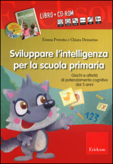 Sviluppare l'intelligenza per la scuola primaria. Giochi e attività di potenziamento cognitivo dai 5 anni. Con CD-ROM