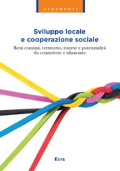 Sviluppo locale e cooperazione sociale. Beni comuni, territorio, risorse e potenzialità da connettere e rilanciare