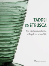 Taddei ed Etrusca. Arte e industria del vetro a Empoli nel primo  900