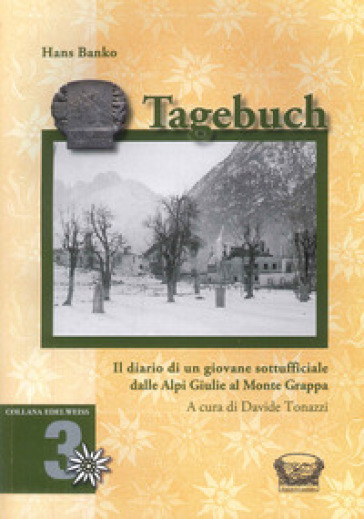 Tagebuch. Il diario di un giovane sottufficiale dalle Alpi Giulie al Monte Grappa