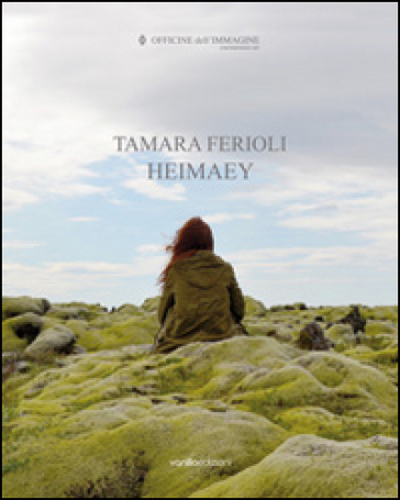 Tamara Ferioli. Heimaey. Catalogo della mostra (Milano, 16 ottobre-22 novembre 2014). Ediz. multilingue