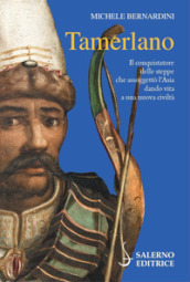 Tamerlano. Il conquistatore delle steppe che assoggettò l Asia dando vita a una nuova civiltà