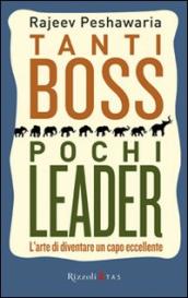 Tanti boss pochi leader. L arte di diventare un capo eccellente