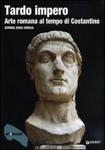 Tardo impero. Arte romana al tempo di Costantino. Ediz. illustrata