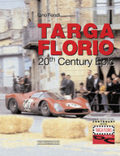 Targa Florio. 20th century epic. Ediz. illustrata