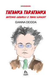 Tatanka Taratanka. Antonio Gramsci e Tania Schucht. Ediz. illustrata