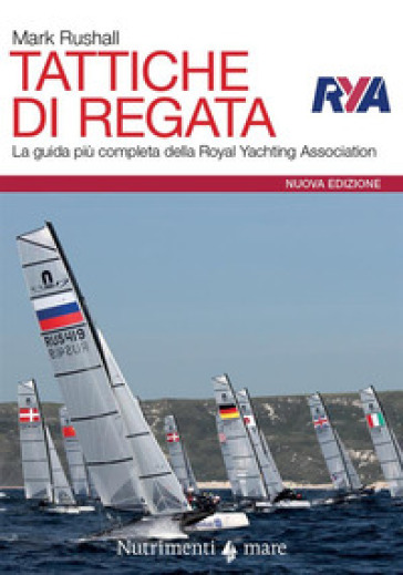 Tattiche di regata. La guida più completa della Royal Yachting Association. Nuova ediz.
