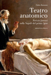 Teatro anatomico. Perizie forensi nella Napoli del primo  900