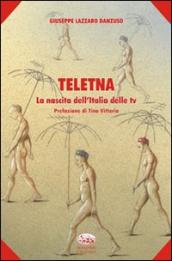Teletna. La nascita dell Italia delle tv