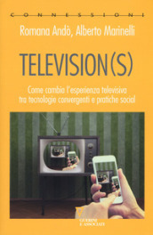 Television(s). Come cambia l esperienza televisiva tra tecnologie convergenti e pratiche social