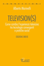 Television(s). Come cambia l esperienza televisiva tra tecnologie convergenti e pratiche social. Edizione breve