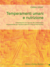 Temperamenti umani e nutrizione. L alimentazione con riguardo alle caratteristiche temperamentali per l equilibrio esteriore ed interiore dell individuo