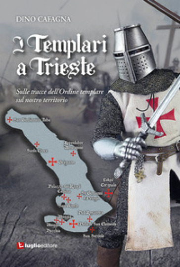 I Templari a Trieste. Sulle tracce dell'Ordine templare sul nostro territorio