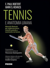 Tennis e anatomia umana. Manuale illustrato per migliorare forza, velocità, potenza e movimento nel tennis