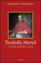 Teodolfo Mertel. L ultimo cardinale laico