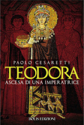 Teodora. Ascesa di un imperatrice