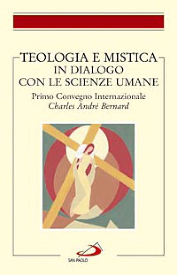 Teologia e mistica in dialogo con le scienze umane. Primo Convegno Internazionale Charles André Bernard
