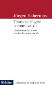 Teoria dell agire comunicativo. 1: Razionalità nell azione e razionalizzazione sociale