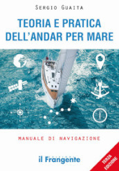 Teoria e pratica dell andar per mare. Manuale di navigazione. Ediz. ampliata
