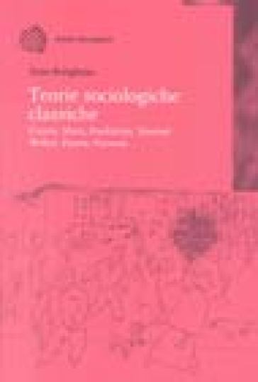 Teorie sociologiche classiche. Comte, Marx, Durkheim, Simmel, Weber, Pareto, Parsons