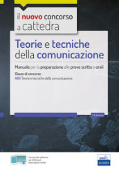 Teorie e tecniche della comunicazione. Manuale per le prove scritte e orali del concorso a cattedra classe A65
