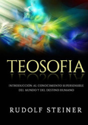 Teosofia. Introduccion al conocimiento supersensible del mundo y del destino humano