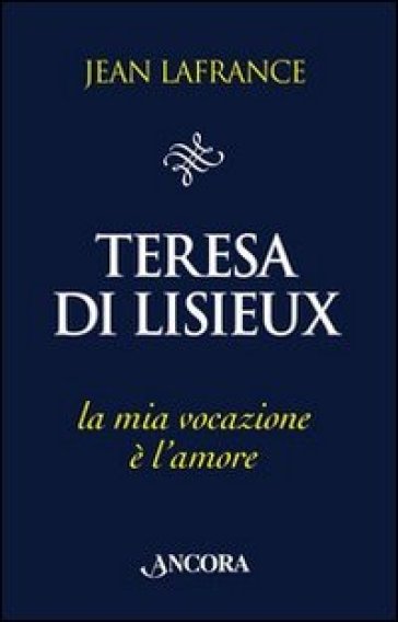 Teresa di Lisieux. La mia vocazione è l'amore