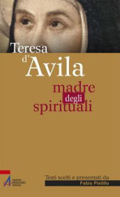 Teresa d Avila. Madre degli spirituali